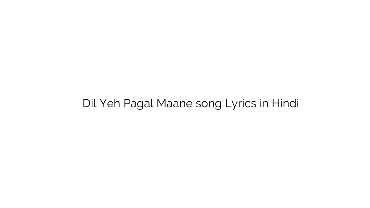 दिल यह पागल माने Dil Yeh Pagal Maane song Lyrics in Hindi