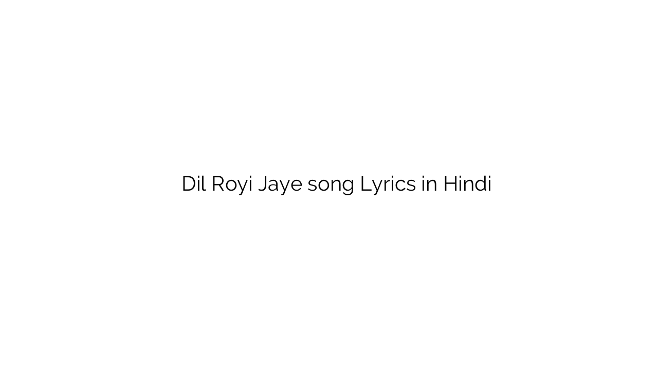 दिल रोई जाए Dil Royi Jaye song Lyrics in Hindi