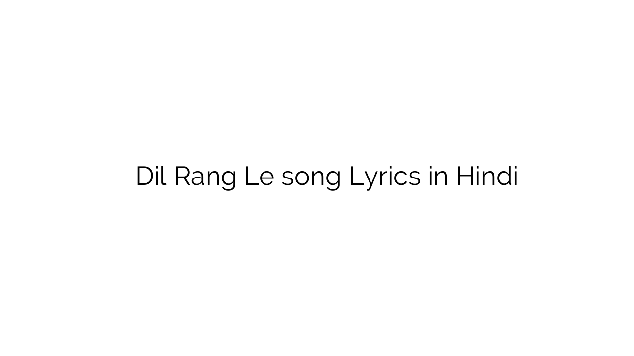 दिल रंग ले Dil Rang Le song Lyrics in Hindi