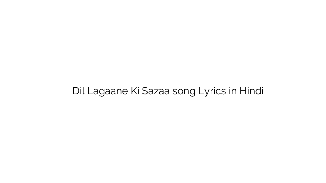 दिल लगाने की सज़ा Dil Lagaane Ki Sazaa song Lyrics in Hindi