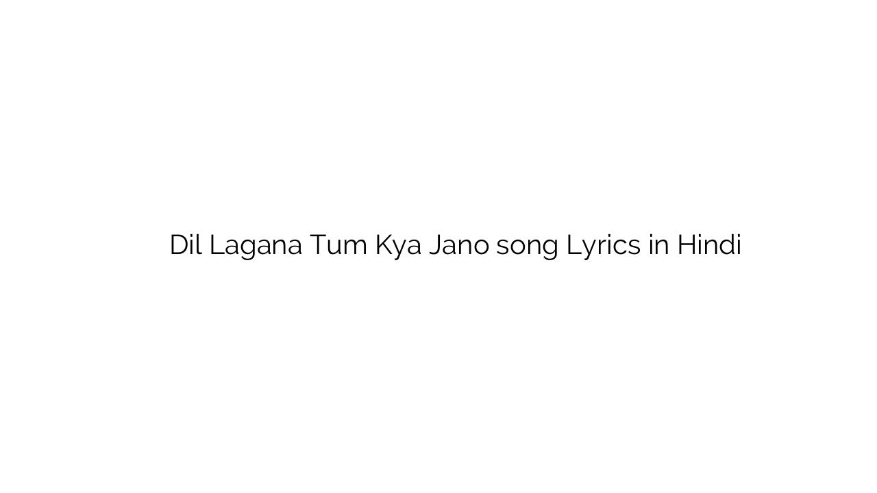 दिल लगाना तुम क्या जानो Dil Lagana Tum Kya Jano song Lyrics in Hindi