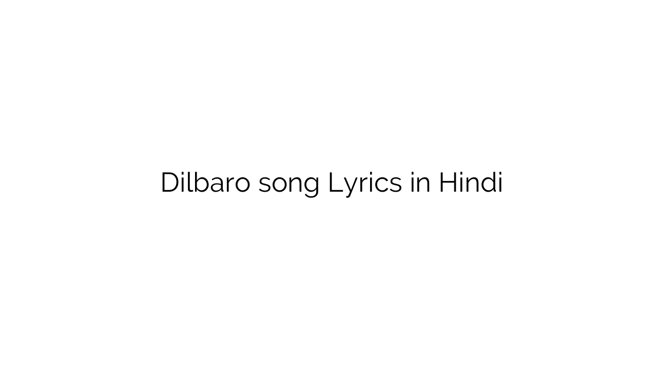दिलबरो Dilbaro song Lyrics in Hindi