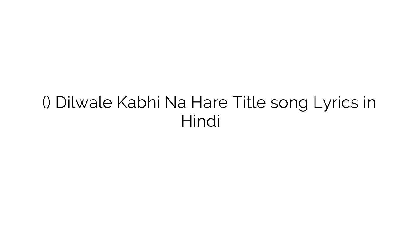 दिलवाले कभी न हारे (टाइटल) Dilwale Kabhi Na Hare Title song Lyrics in Hindi
