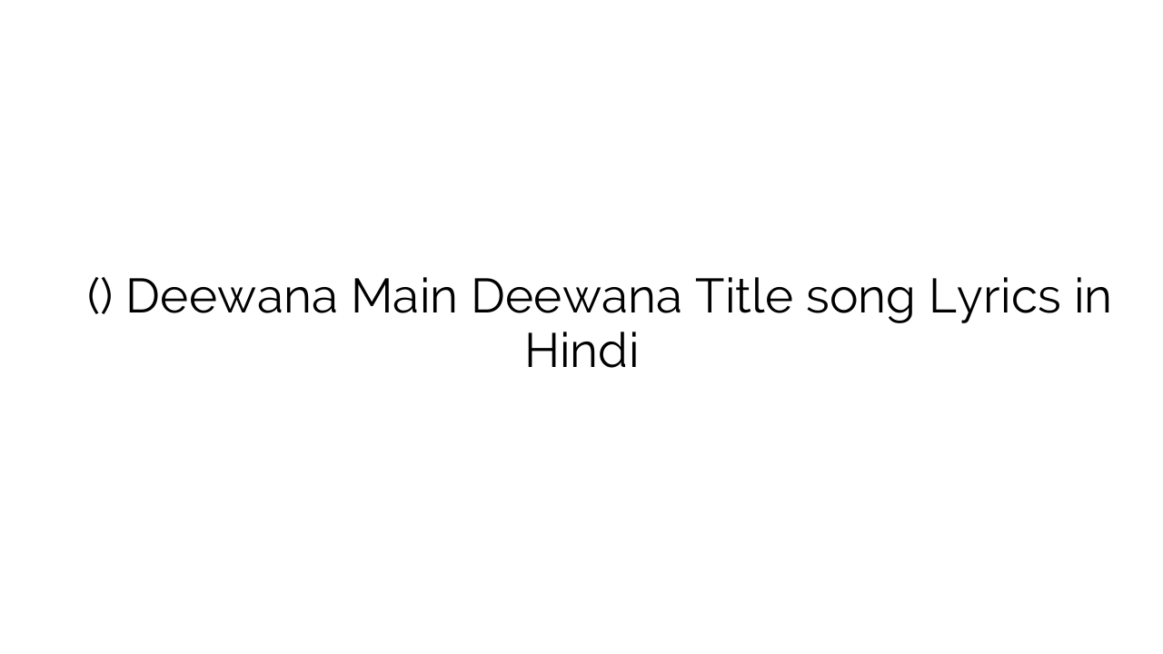 दीवाना मैं दीवाना (टाइटल) Deewana Main Deewana Title song Lyrics in Hindi