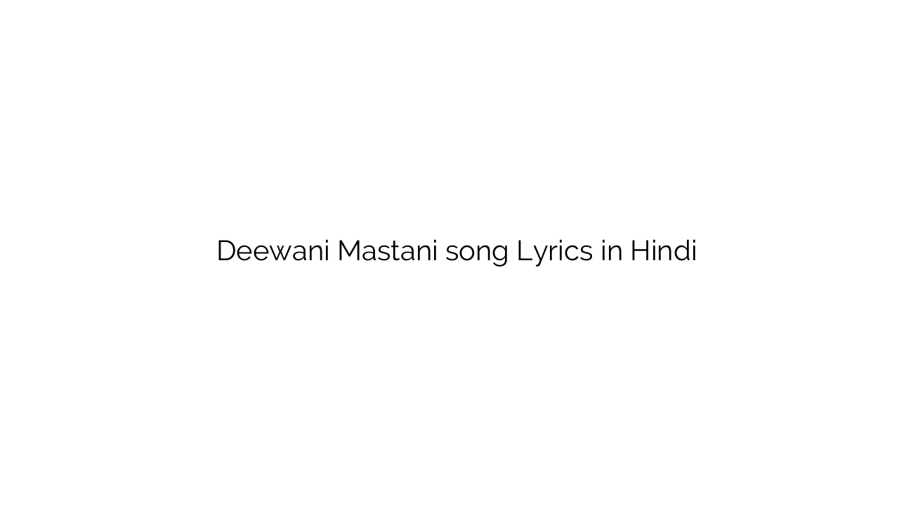दीवानी मस्तानी Deewani Mastani song Lyrics in Hindi