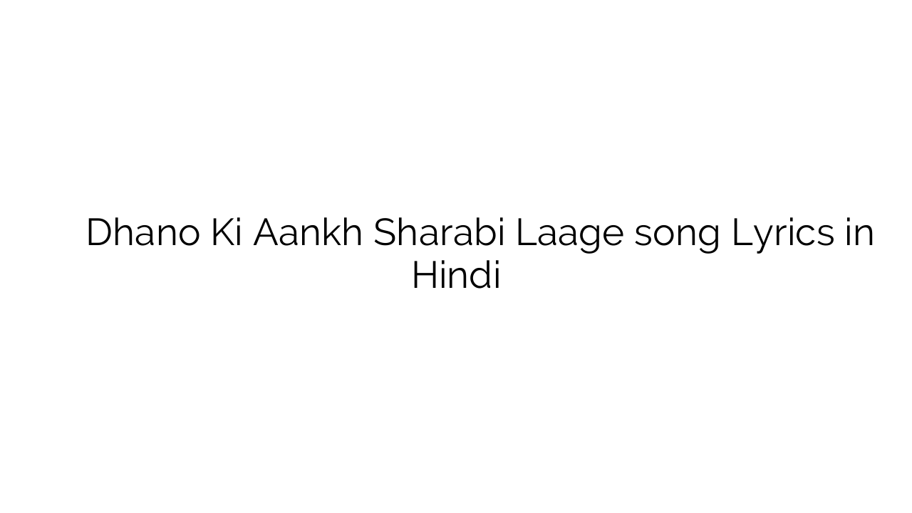 धनो की आँख षराबी लागे Dhano Ki Aankh Sharabi Laage song Lyrics in Hindi