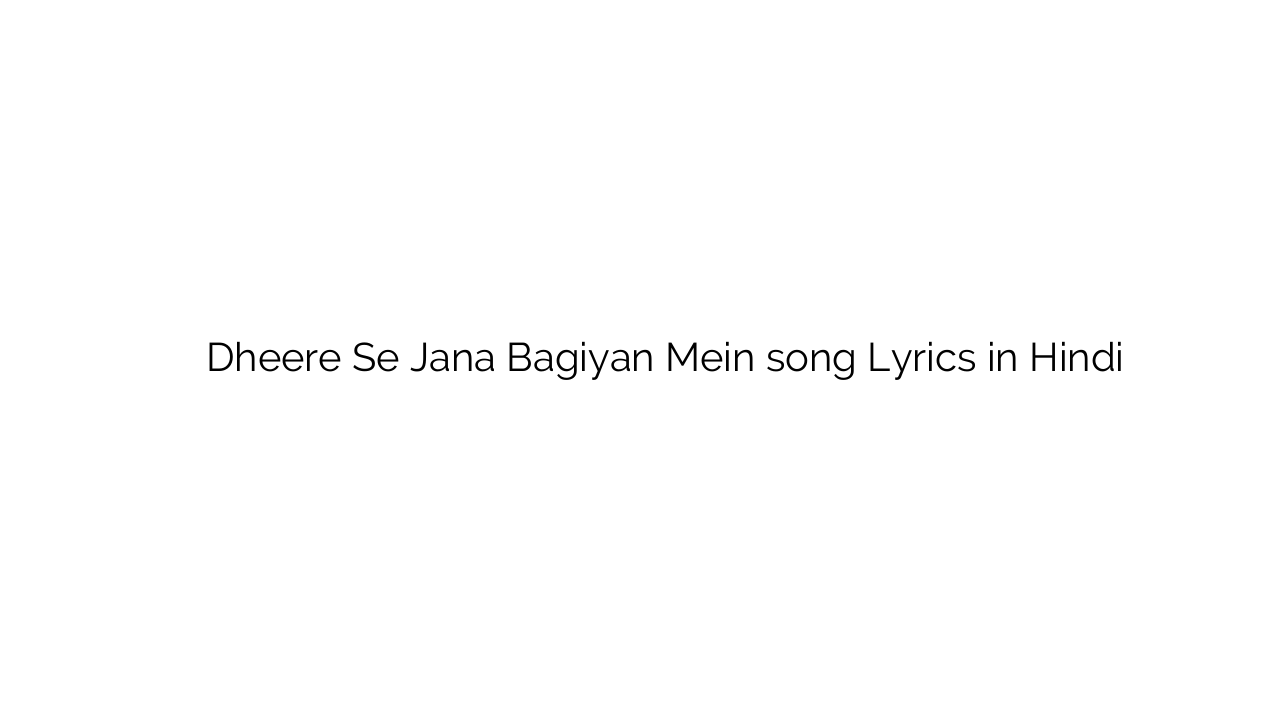 धीरे से जाना बगियन में Dheere Se Jana Bagiyan Mein song Lyrics in Hindi