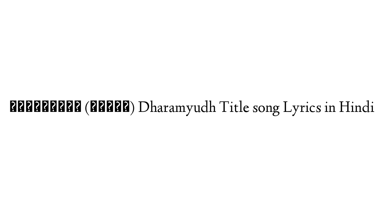 धर्मयुद्ध (टाइटल) Dharamyudh Title song Lyrics in Hindi