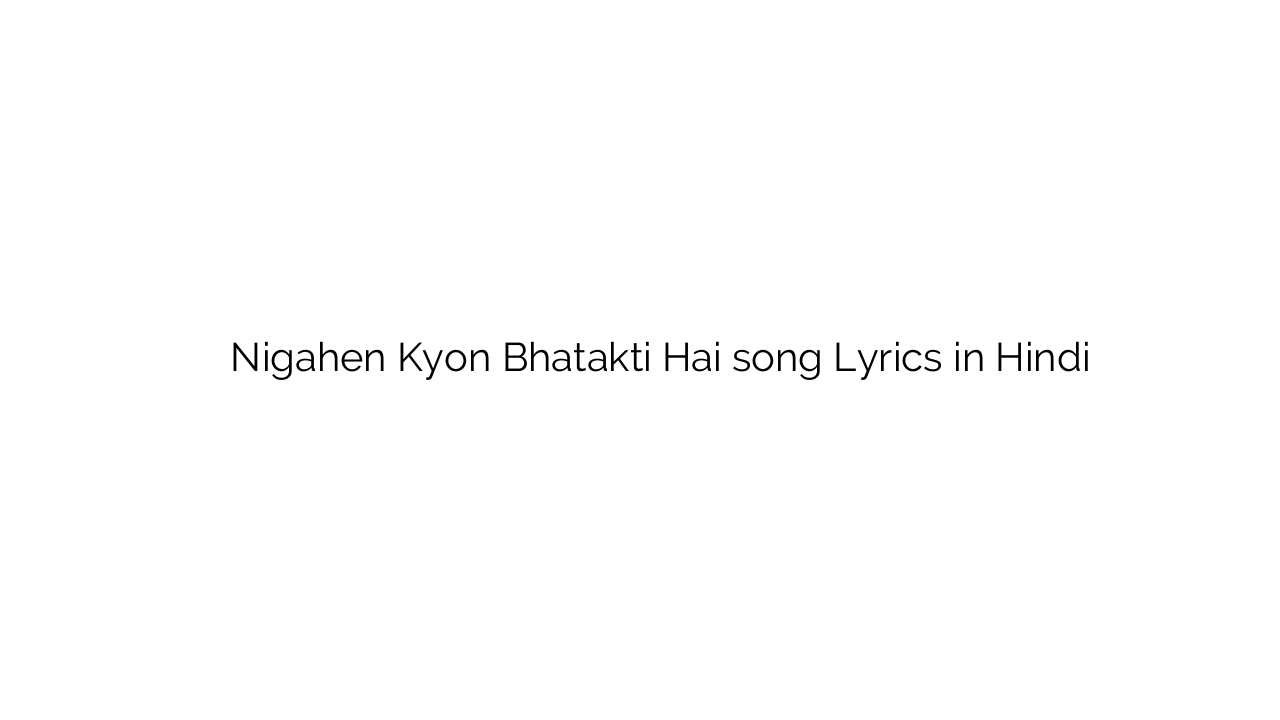निगाहें क्यों भटकती है Nigahen Kyon Bhatakti Hai song Lyrics in Hindi