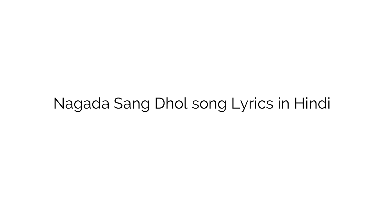 नगाड़ा संग ढोल Nagada Sang Dhol song Lyrics in Hindi