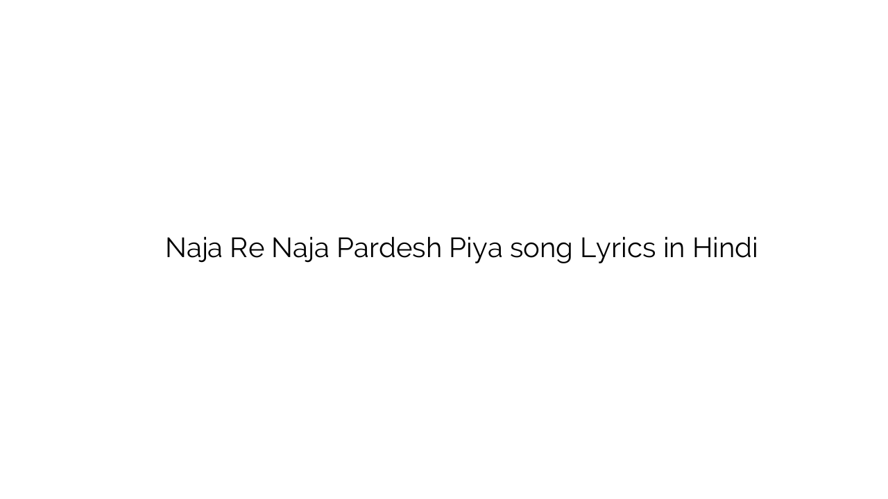 नाजा रे नाजा परदेश पिया Naja Re Naja Pardesh Piya song Lyrics in Hindi