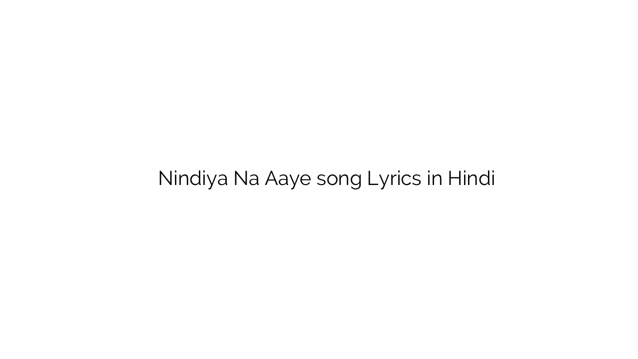 निंदिया न आये Nindiya Na Aaye song Lyrics in Hindi
