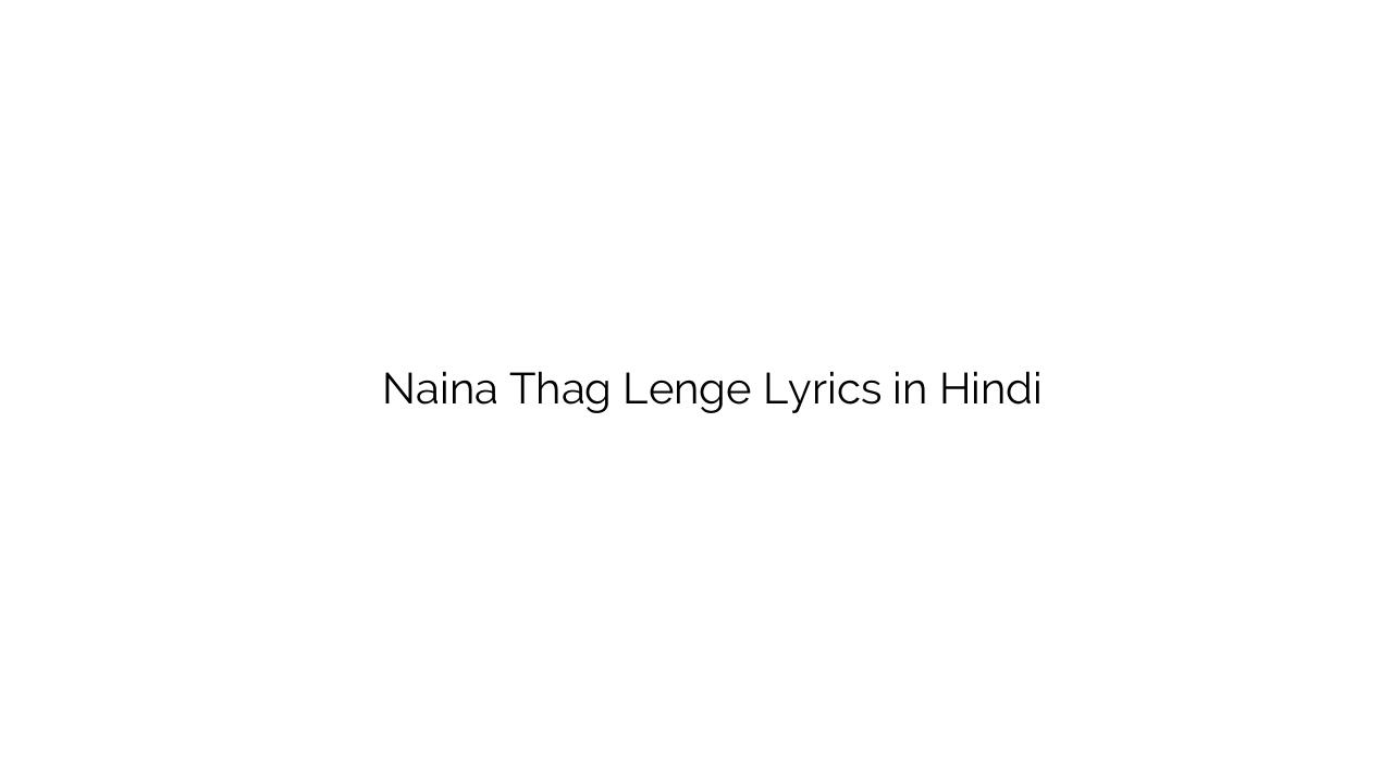 नैना ठग लेंगे Naina Thag Lenge Lyrics in Hindi