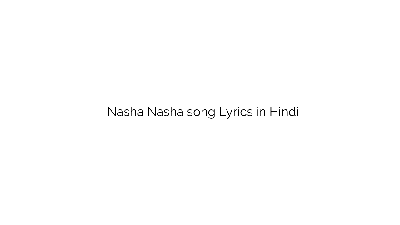 नशा नशा Nasha Nasha song Lyrics in Hindi