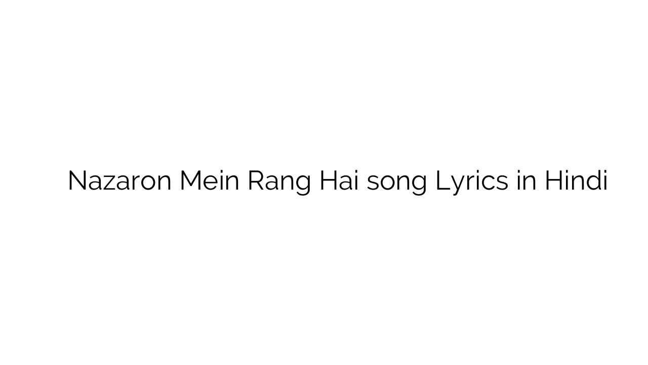 नज़रों में रंग है Nazaron Mein Rang Hai song Lyrics in Hindi