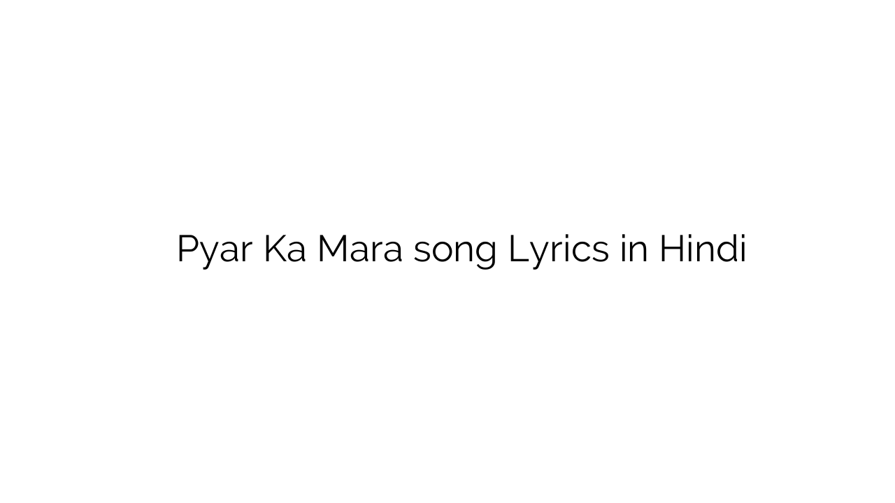 प्यार का मारा Pyar Ka Mara song Lyrics in Hindi