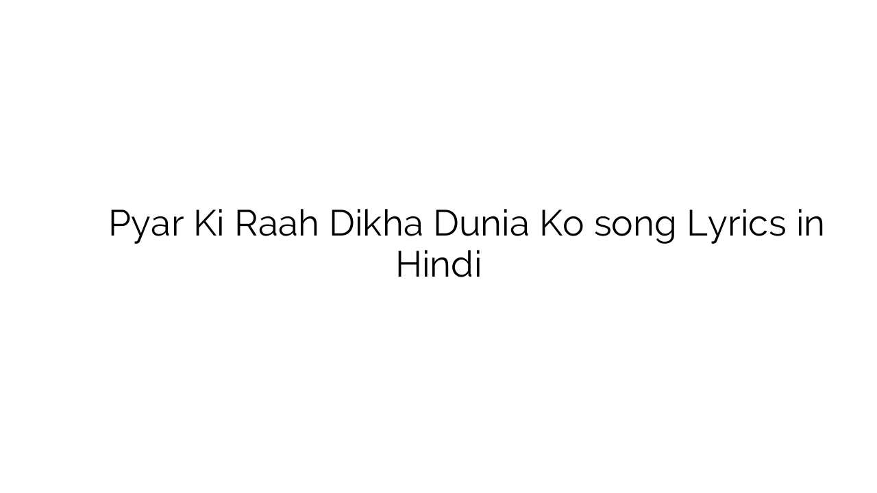 प्यार की राह दिखा दुनिआ को Pyar Ki Raah Dikha Dunia Ko song Lyrics in Hindi