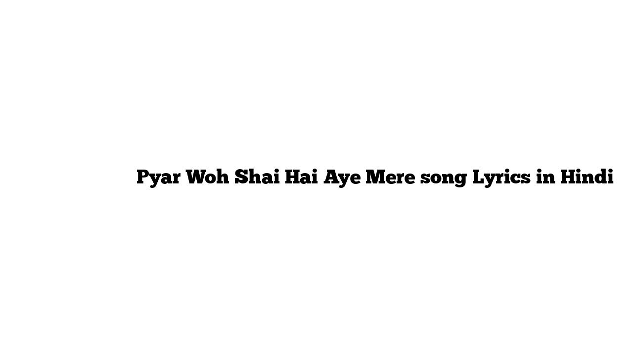 प्यार वह शै है ए मेरे Pyar Woh Shai Hai Aye Mere song Lyrics in Hindi