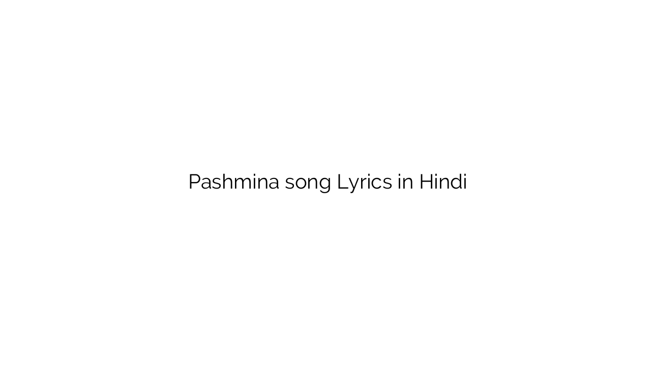 पश्मीना Pashmina song Lyrics in Hindi