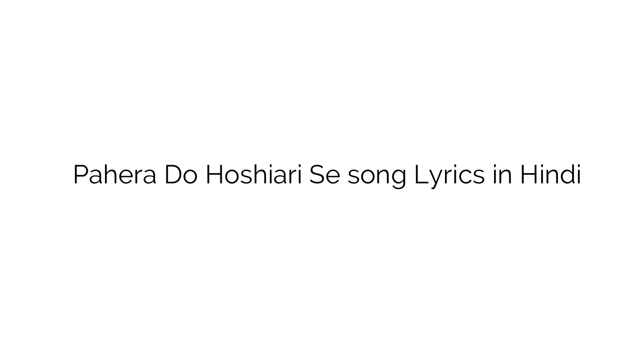 पहेरा दो होश्यारी से Pahera Do Hoshiari Se song Lyrics in Hindi
