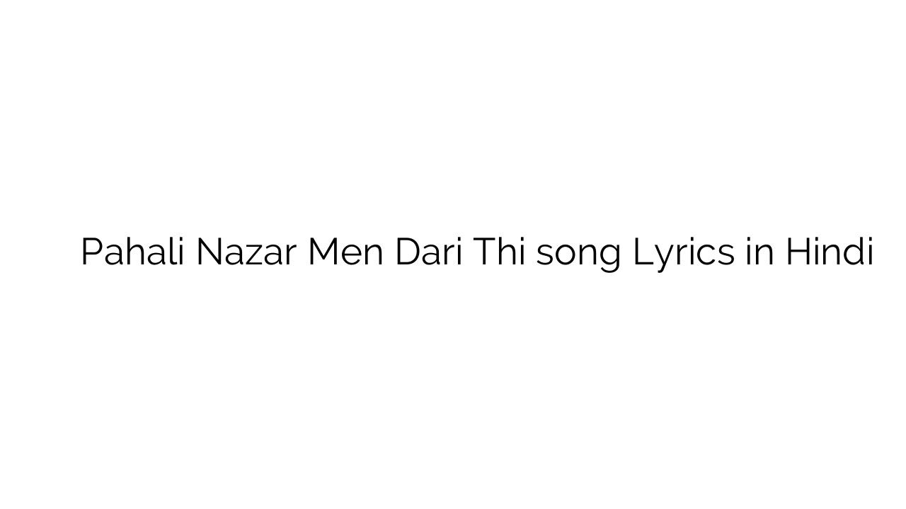 पहली नज़र में दरी थी Pahali Nazar Men Dari Thi song Lyrics in Hindi