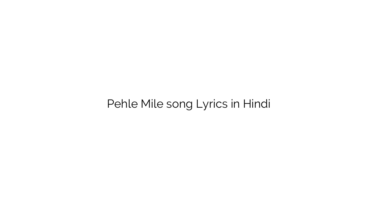 पहले मिले Pehle Mile song Lyrics in Hindi
