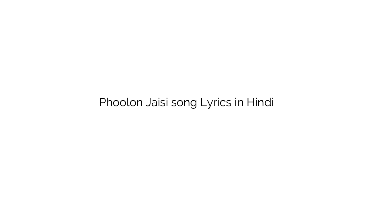 फूलों जैसी Phoolon Jaisi song Lyrics in Hindi