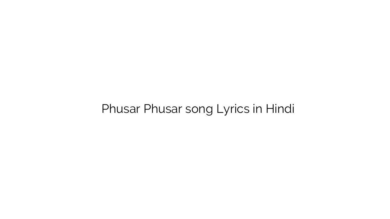 फुसर फुसर Phusar Phusar song Lyrics in Hindi