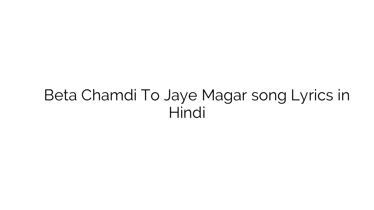 बीटा चमड़ी तो जाये मगर Beta Chamdi To Jaye Magar song Lyrics in Hindi