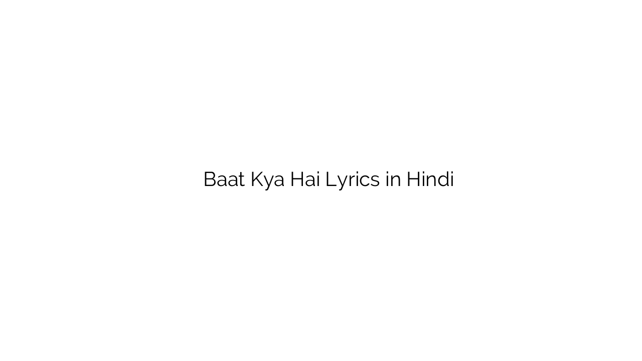 बात क्या है Baat Kya Hai Lyrics in Hindi