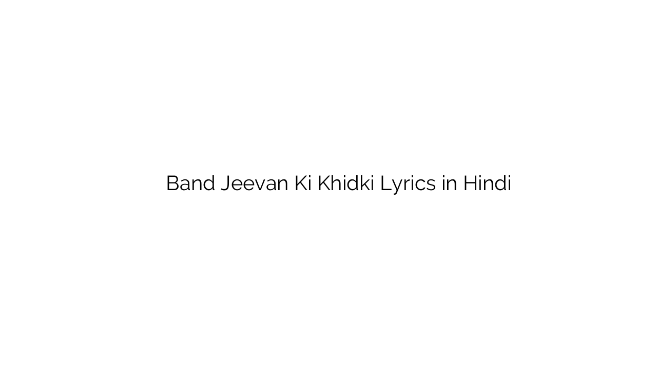 बंद जीवन की खिड़की Band Jeevan Ki Khidki Lyrics in Hindi