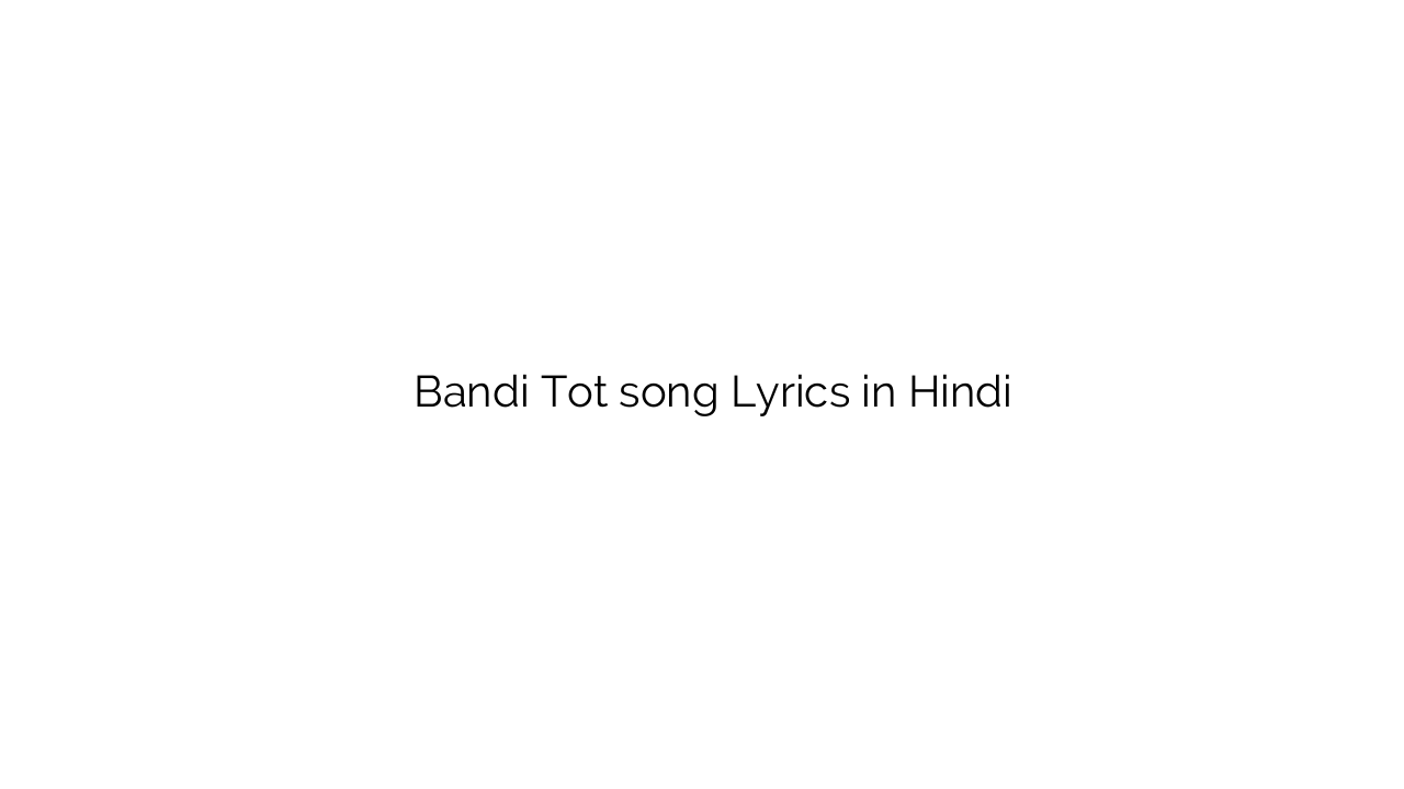 बंदी टोट Bandi Tot song Lyrics in Hindi