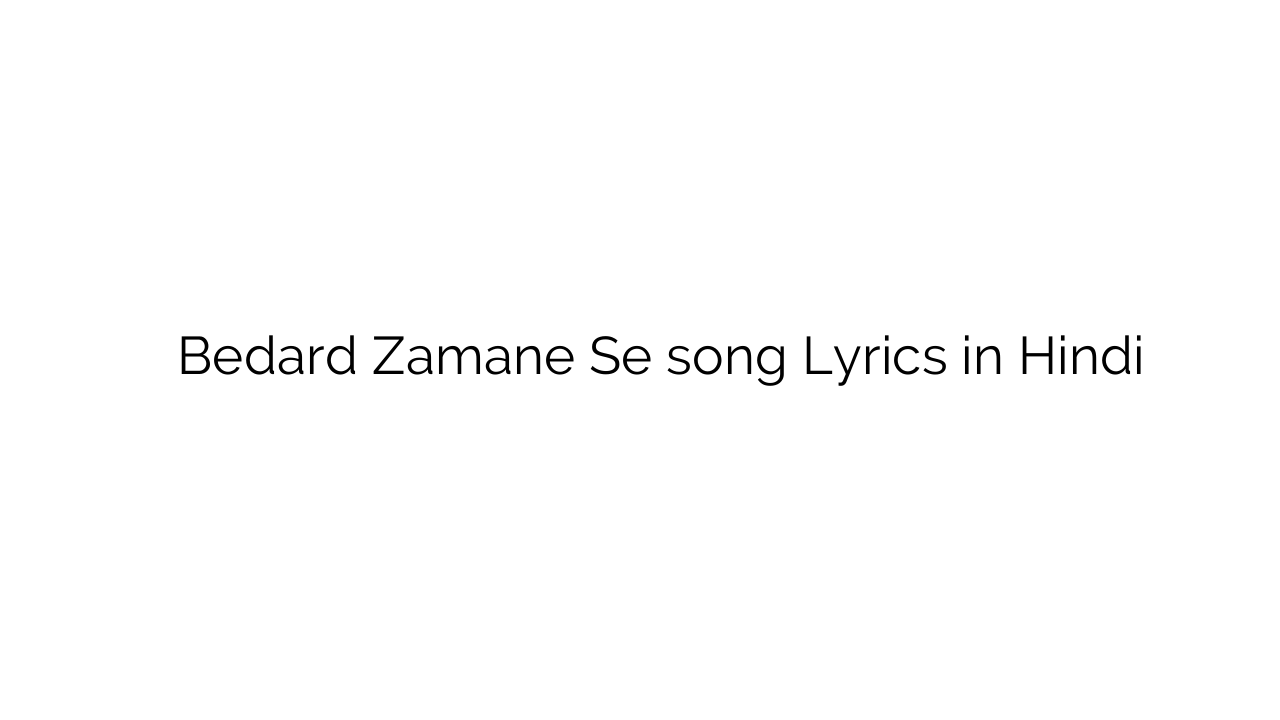 बेदर्द ज़माने से Bedard Zamane Se song Lyrics in Hindi