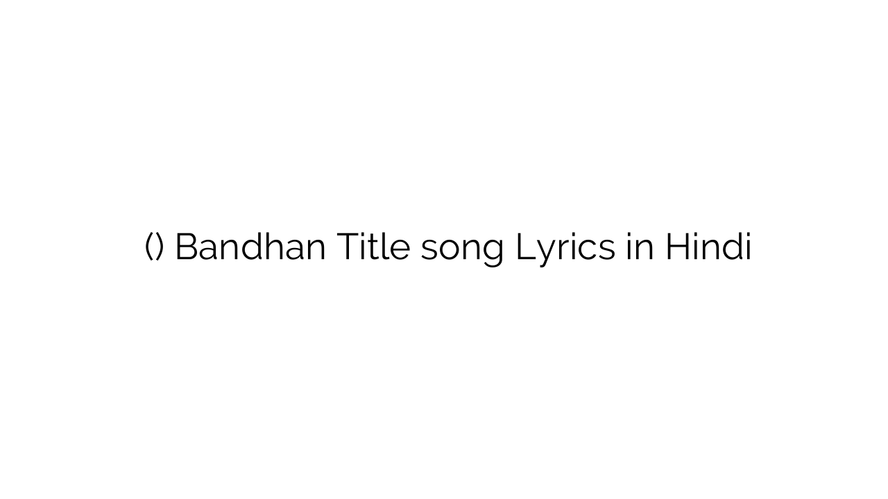 बंधन (टाइटल) Bandhan Title song Lyrics in Hindi