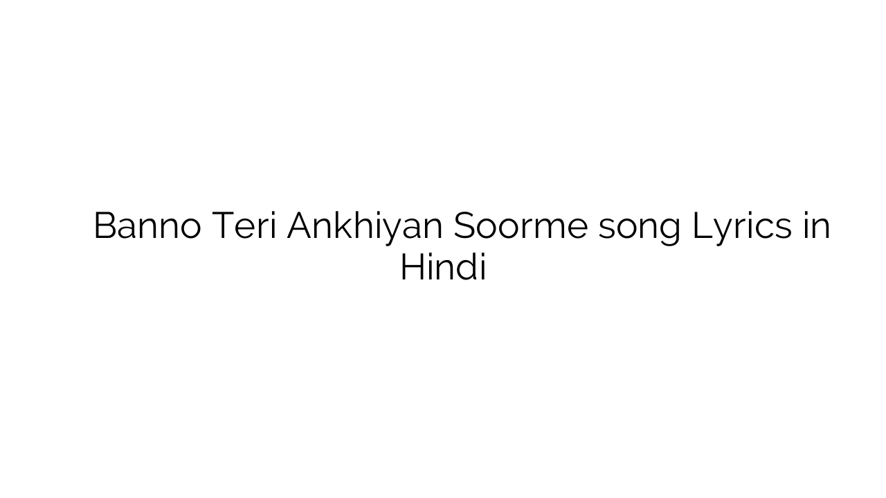 बन्नो तेरी अंखियां सूरमे Banno Teri Ankhiyan Soorme song Lyrics in Hindi
