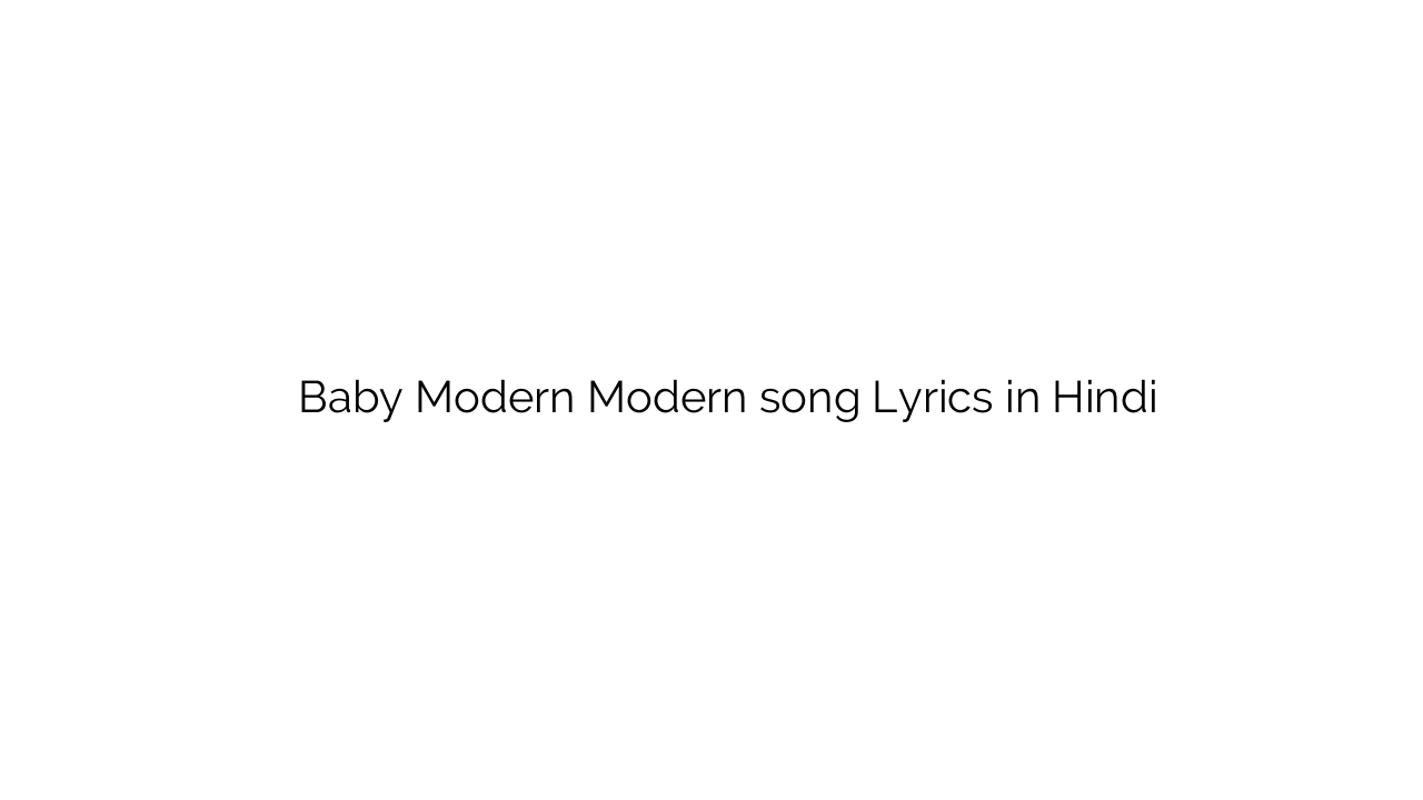 बेबी मॉडर्न मॉडर्न Baby Modern Modern song Lyrics in Hindi
