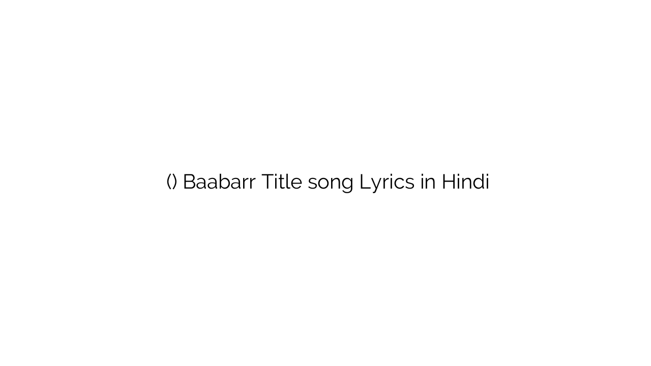 बाबरर (टाइटल) Baabarr Title song Lyrics in Hindi