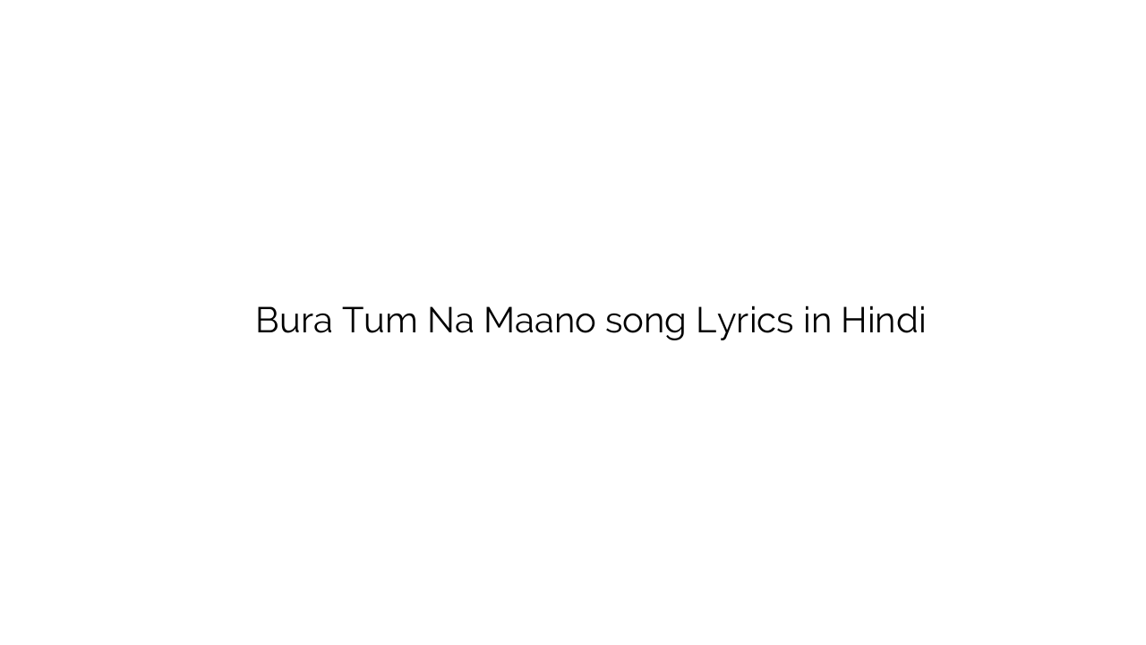 बुरा तुम न मानो Bura Tum Na Maano song Lyrics in Hindi