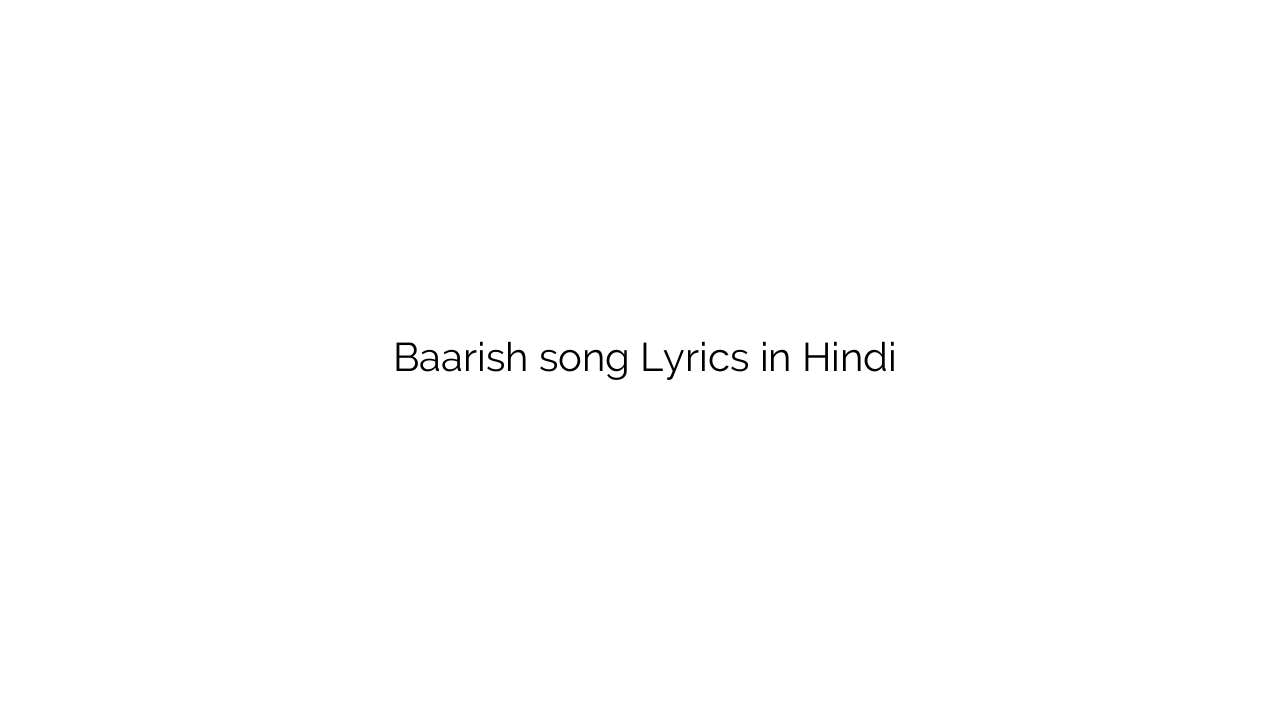 बारिश Baarish song Lyrics in Hindi