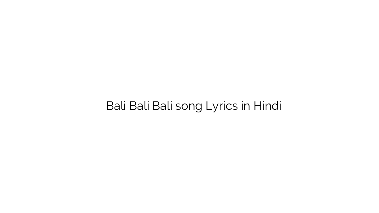 बलि बलि बलि Bali Bali Bali song Lyrics in Hindi