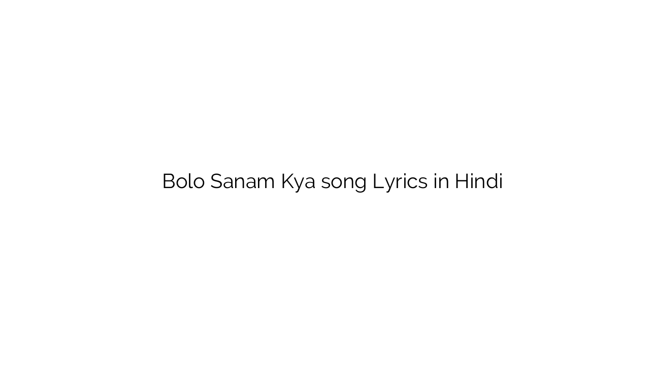 बोलो सनम क्या Bolo Sanam Kya song Lyrics in Hindi