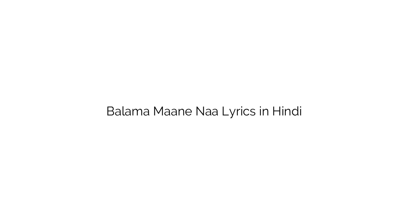 बलमा माने ना Balama Maane Naa Lyrics in Hindi