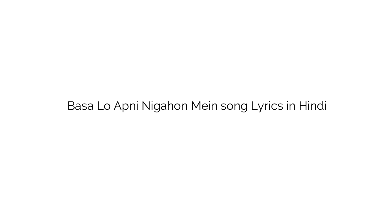 बसा लो अपनी निगाहों में Basa Lo Apni Nigahon Mein song Lyrics in Hindi