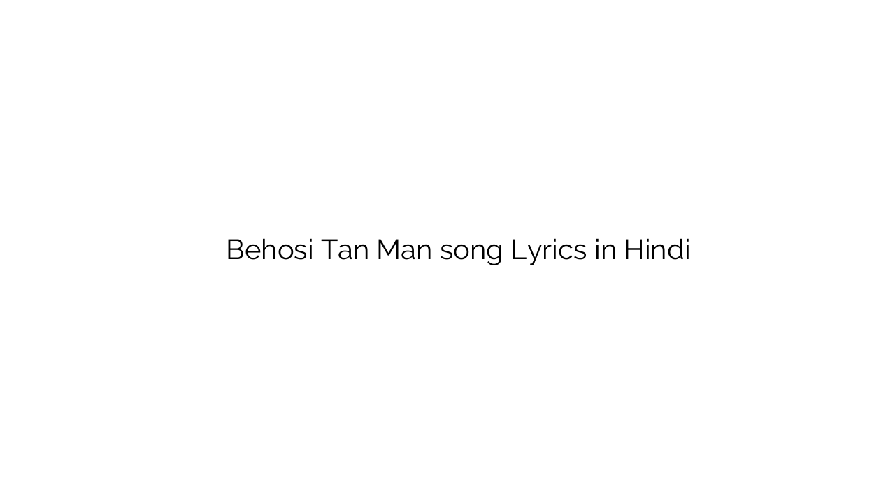 बेहोसी तन मन Behosi Tan Man song Lyrics in Hindi