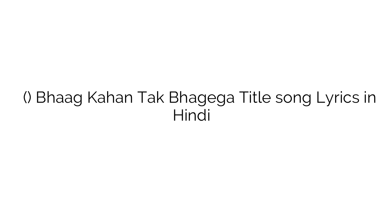 भाग कहाँ तक भागेगा (टाइटल) Bhaag Kahan Tak Bhagega Title song Lyrics in Hindi