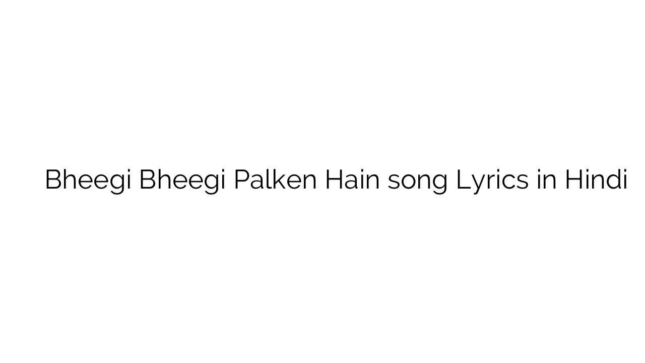 भीगी भीगी पलकें हैं Bheegi Bheegi Palken Hain song Lyrics in Hindi