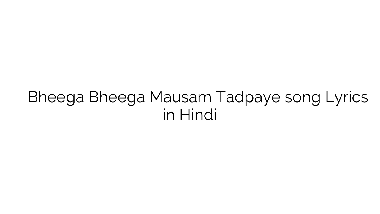 भीगा भीगा मौसम तड़पाये Bheega Bheega Mausam Tadpaye song Lyrics in Hindi