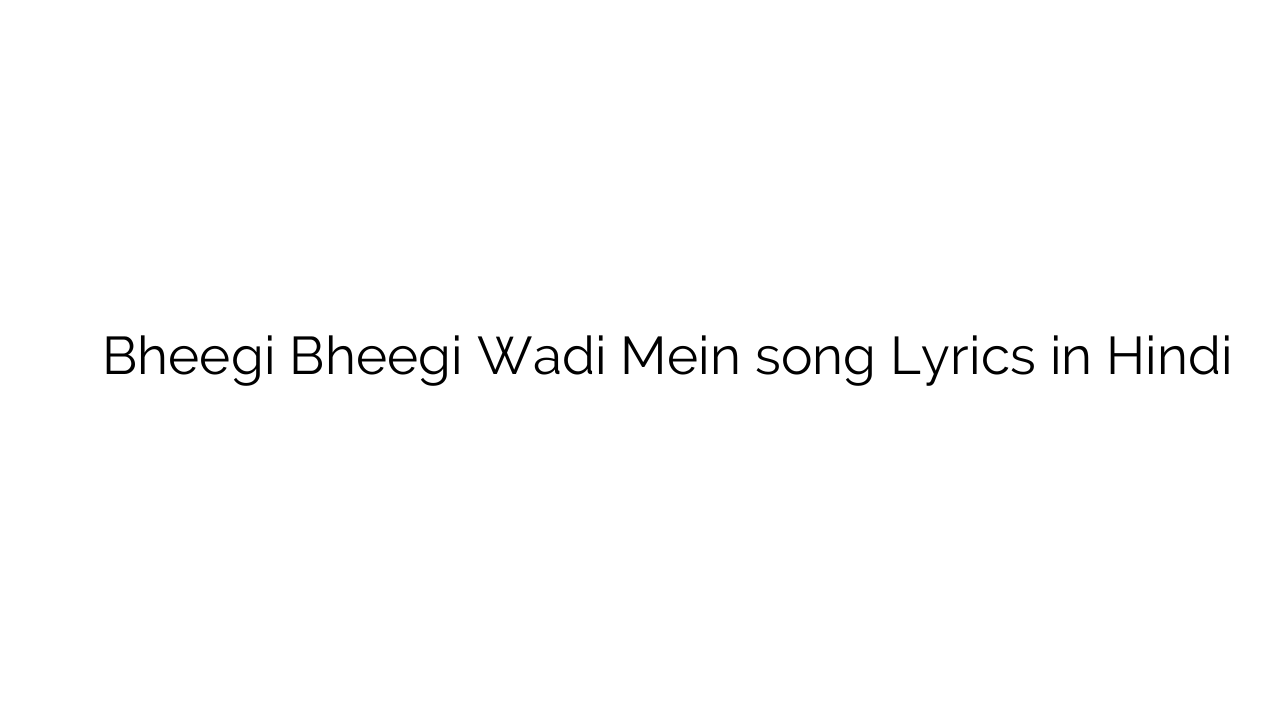 भीगी भीगी वाड़ी में Bheegi Bheegi Wadi Mein song Lyrics in Hindi