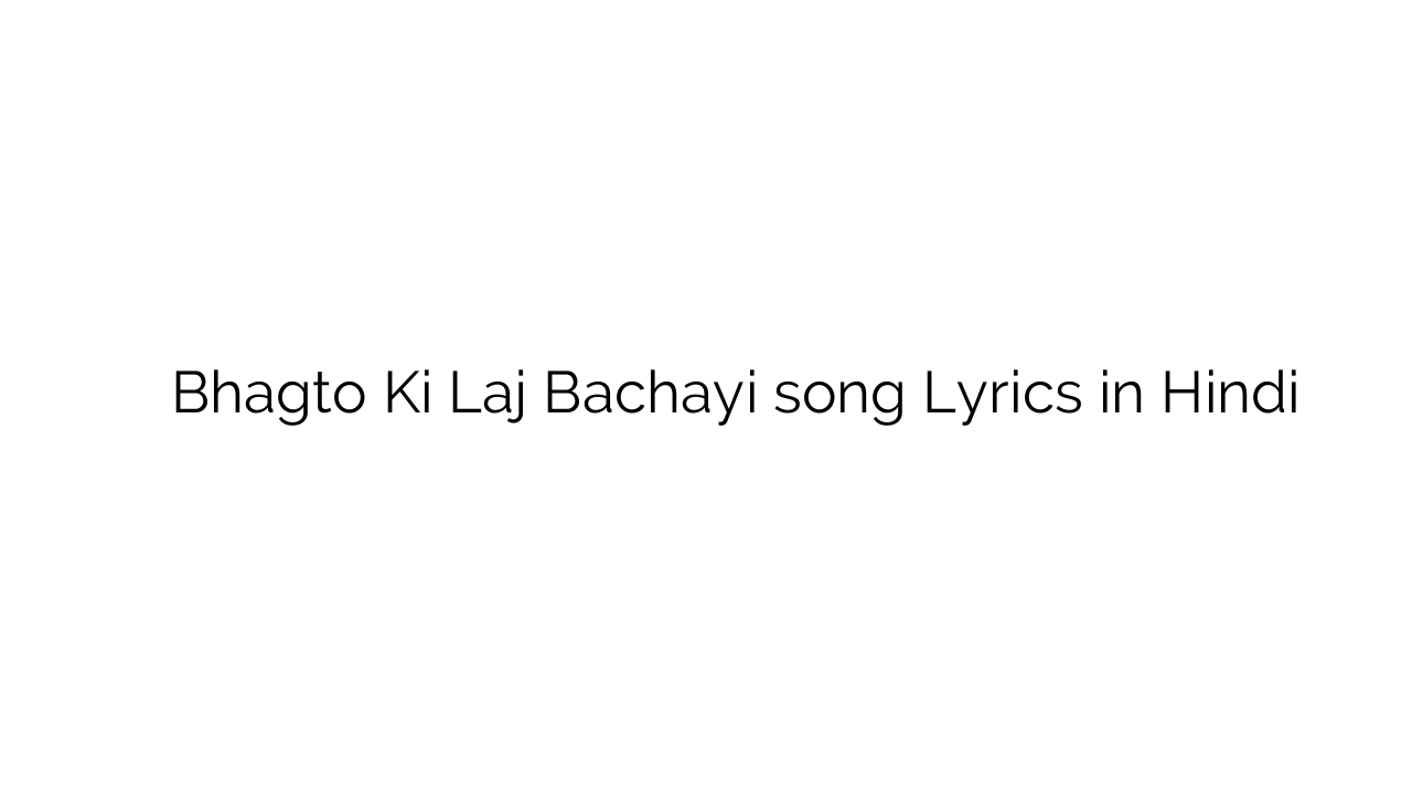 भगतो की लाज बचायी Bhagto Ki Laj Bachayi song Lyrics in Hindi