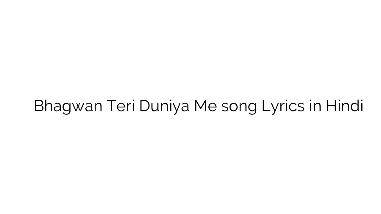 भगवन तेरी दुनिया में Bhagwan Teri Duniya Me song Lyrics in Hindi